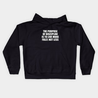 The purpose of discipline is to live more fully, not less Kids Hoodie